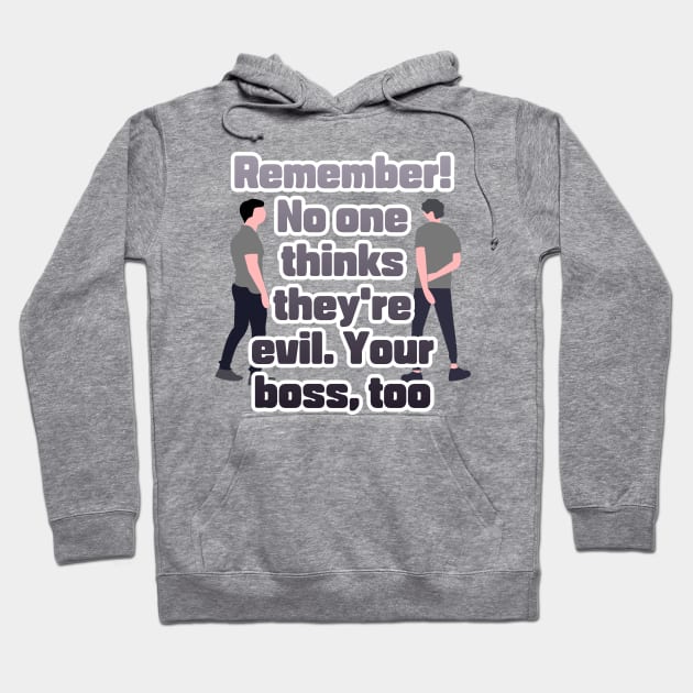 Remember! No one thinks they're evil. Your boss,too Hoodie by zzzozzo